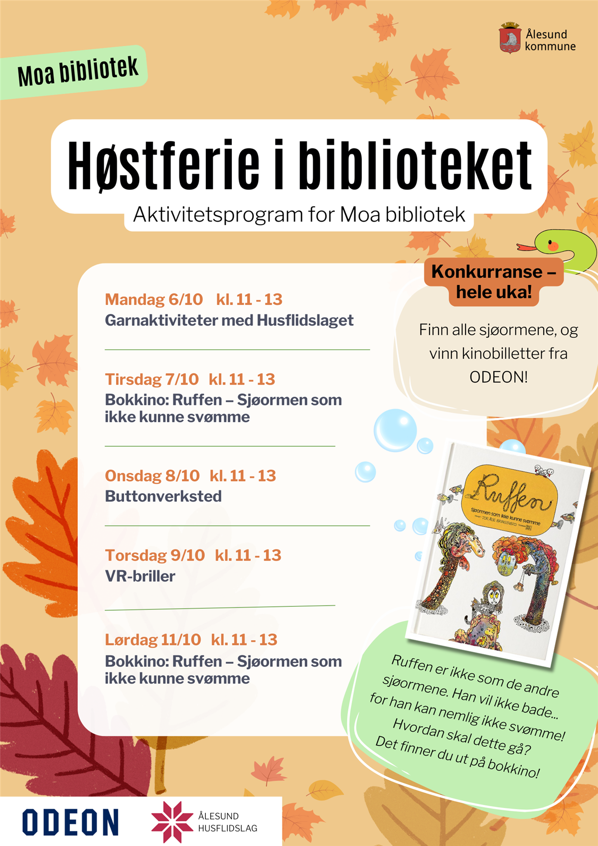 Høstferie i biblioteket. Aktivitetsprogram for Moa bibliotek. Mandag 6/10 kl. 11 - 13 Garnaktiviteter med Husflidslaget. Tirsdag 7/10 kl. 11 - 13 Bokkino: Ruffen – Sjøormen som ikke kunne svømme. Onsdag 8/10 kl. 11 - 13 Buttonverksted. Torsdag 9/10 kl. 11 - 13 VR-briller. Lørdag 11/10 kl. 11 - 13 Bokkino: Ruffen – Sjøormen som ikke kunne svømme. Konkurranse – hele uka! Finn alle sjøormene, og vinn kinobilletter fra ODEON! - Klikk for stort bilete
